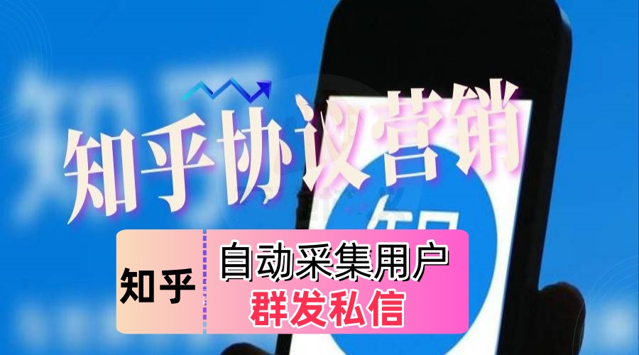 知乎私信引流推广协议软件，自动采集用户 批量群发用户私信的知乎营销推广软件-6协议-村兔网